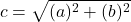 $$c = \sqrt{(a)^2+(b)^2}$$