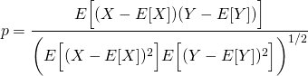 $$ p = \frac{ \displaystyle E\Big[(X - E[X])(Y - E[Y])\Big] }{ \bigg(E\Big[(X - E[X])^2\Big]E\Big[(Y - E[Y])^2\Big]\bigg)^{1/2} }